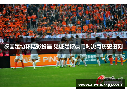 德国足协杯精彩纷呈 见证足球豪门对决与历史时刻