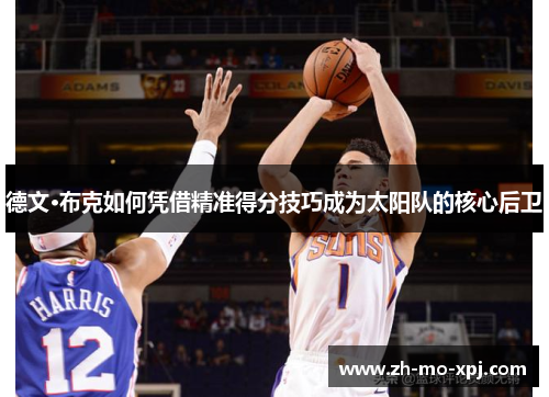 德文·布克如何凭借精准得分技巧成为太阳队的核心后卫