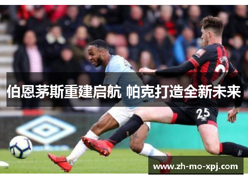 伯恩茅斯重建启航 帕克打造全新未来